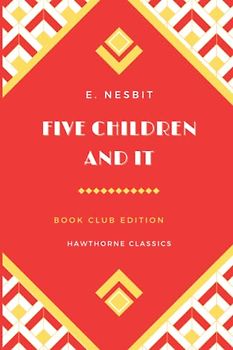 Five Children and It: The Original Classic Edition by E. Nesbit - Unabridged and Annotated For Modern Readers and Children's Book Clubs