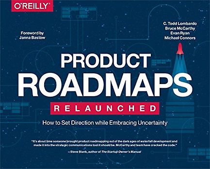 Product Roadmaps Relaunched: A Practical Guide to Prioritizing Opportunities, Aligning Teams, and Delivering Value to Customers and Stakeholders