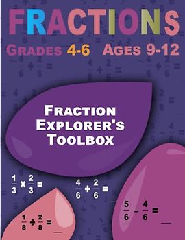 Fraction Explorer's Toolbox: Fractions, Interactive Workbook for Grades 4-6 (Ages 9-12)
