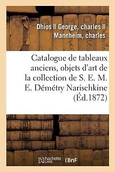 Catalogue de Tableaux Anciens, Objets d'Art de la Collection de S. E. M. E. Démétry Narischkine