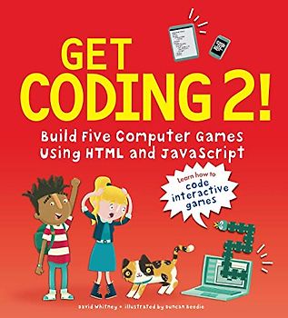 Get Coding 2! Build Five Computer Games Using HTML and JavaScript