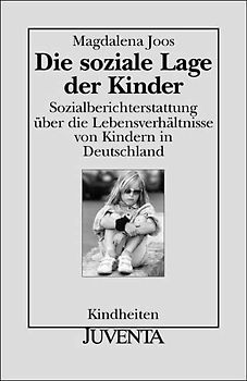 Die soziale Lage der Kinder. Sozialberichterstattung über die Lebensverhältnisse von Kindern in Deutschland. Kindheiten