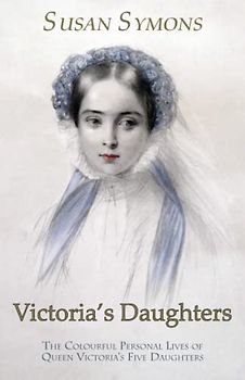 Victoria's Daughters: The Colourful Personal Lives of Queen Victoria's Five Daughters