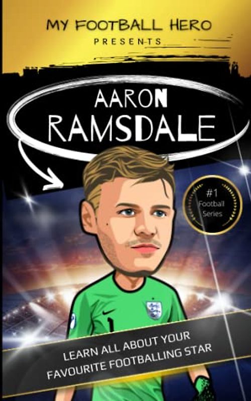 My Football Hero: Aaron Ramsdale: Learn all about your favourite footballing star (My Football Hero - Football Biographies for Kids)