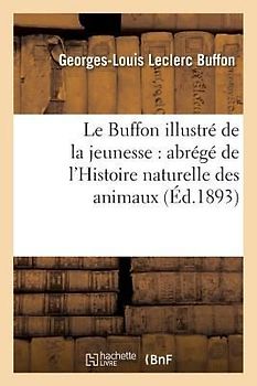 Le Buffon Illustré de la Jeunesse: Abrégé de l'Histoire Naturelle Des Animaux