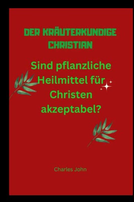 DER KRÄUTERKUNDIGE CHRISTIAN: Sind pflanzliche Heilmittel für Christen akzeptabel?