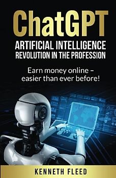 ChatGPT – Artificial Intelligence – Revolution in the profession: Earn money online - easier than ever before!
