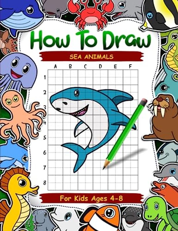 How To Draw Sea Animals for Kids Ages 4-8: Fun and Easy Step-by-Step Drawing Activity Book for Kids. Learn to Draw Cute Ocean Creatures and Aquatic Animals