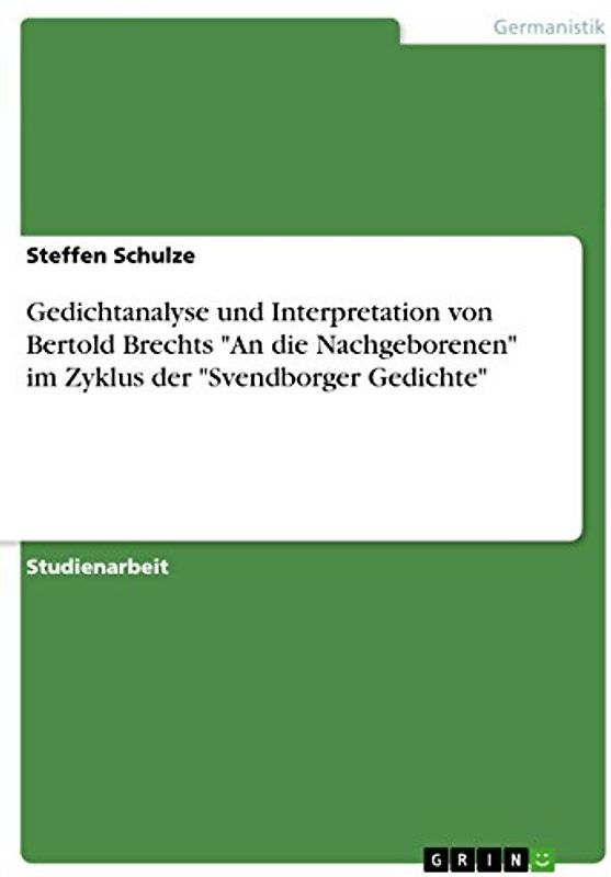 Gedichtanalyse und Interpretation von Bertold Brechts "An die Nachgeborenen" im Zyklus der "Svendborger Gedichte"
