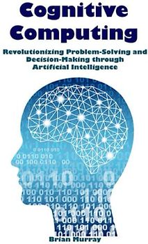 Cognitive Computing: Revolutionizing Problem-Solving and Decision-Making through Artificial Intelligence