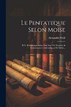 Le Pentateque Selon Moïse: Et Le Pentateuque Selon Esra Avec Vie Doctrine & Gouvernement Authentiques De Moïse...