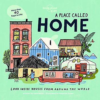 A Place Called Home: Look Inside Houses Around the World (Lonely Planet Kids)