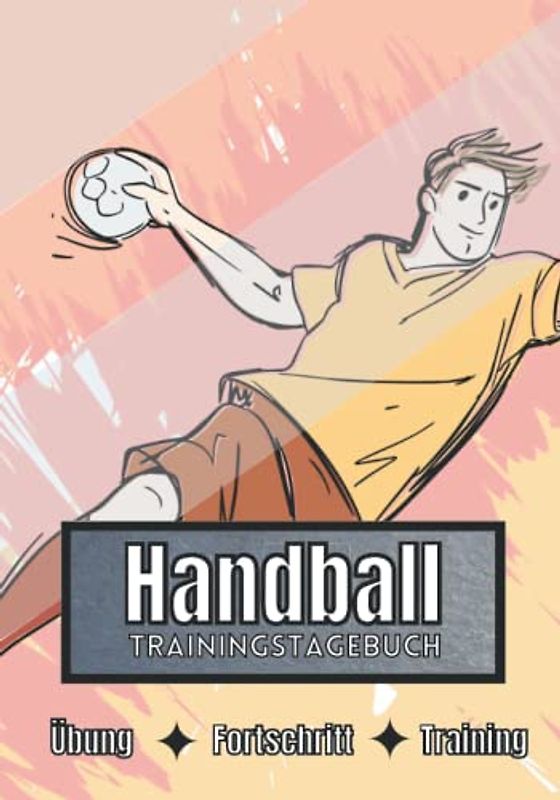 Handball Trainingstagebuch: Training und Übungen | Planen, um die Ziele zu erreichen | Leidenschaft für den Sport | Sportbuch für Handball-Fortschritte |