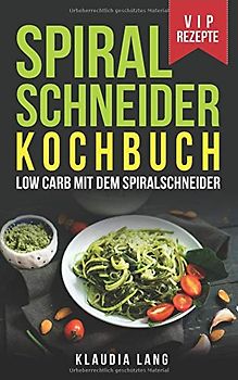Spiralschneider Kochbuch: Low Carb mit dem Spiralschneider