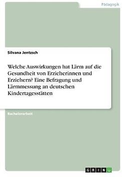 Welche Auswirkungen hat Lärm auf die Gesundheit von Erzieherinnen und Erziehern? Eine Befragung und Lärmmessung an deutschen Kindertagesstätten