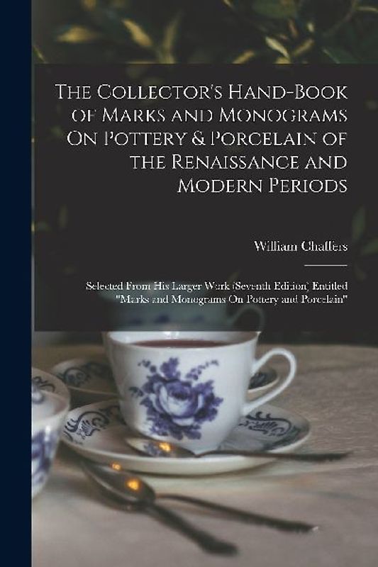 The Collector's Hand-Book of Marks and Monograms On Pottery & Porcelain of the Renaissance and Modern Periods