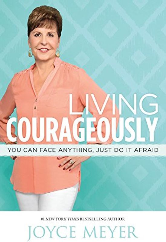 Living Courageously: You Can Face Anything, Just Do It Afraid - Meyer, Joyce