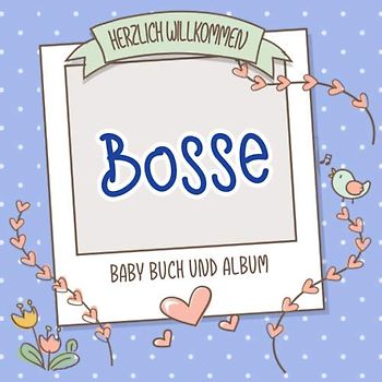 Herzlich Willkommen Bosse - Baby Buch und Album: Personalisiertes Babybuch und Babyalbum, Geschenk zu Schwangerschaft und Geburt, Baby Name auf dem Cover