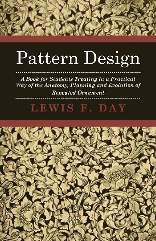 Pattern Design - A Book for Students Treating in a Practical Way of the Anatomy - Planning & Evolution of Repeated Ornament