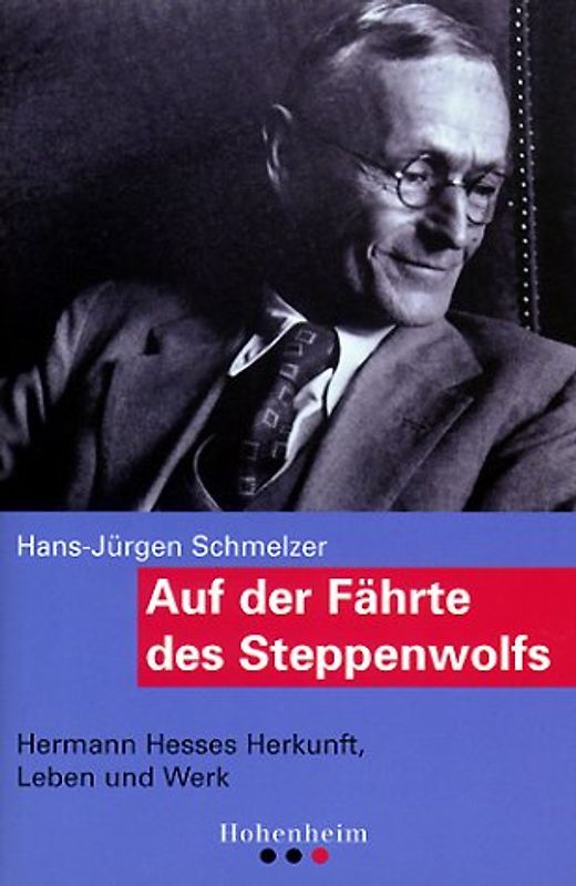 Auf der Fährte des Steppenwolfes. Hermann Hesses Herkunft, Leben und Werk