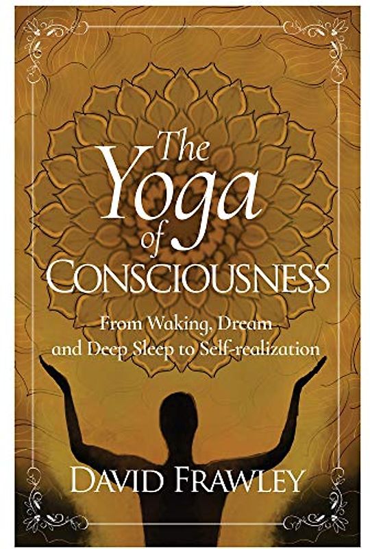 The Yoga of Consciousness: From Waking, Dream and Deep Sleep to Self-Realization