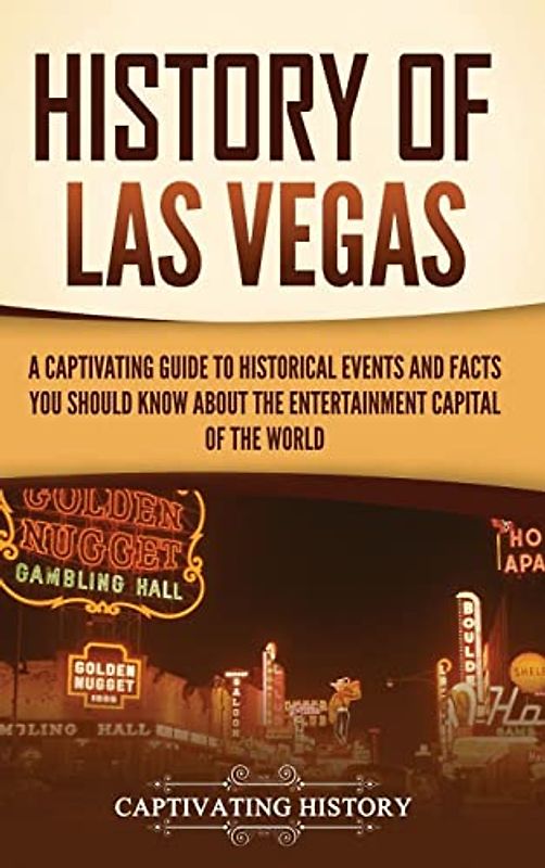 History of Las Vegas: A Captivating Guide to Historical Events and Facts You Should Know About the Entertainment Capital of the World