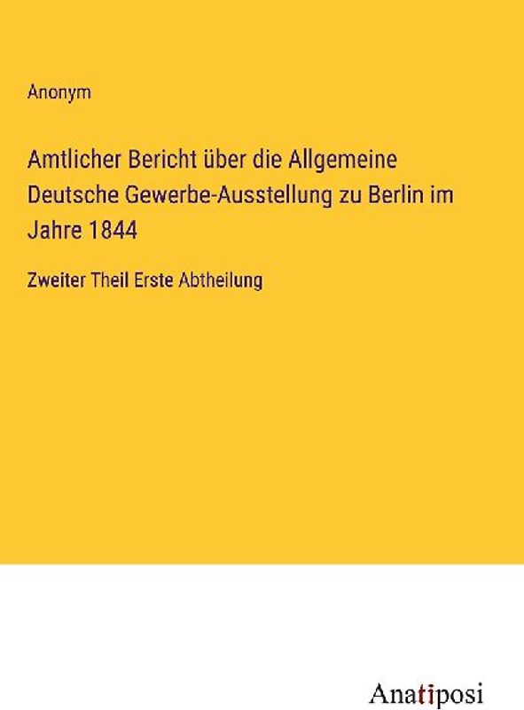 Amtlicher Bericht über die Allgemeine Deutsche Gewerbe-Ausstellung zu Berlin im Jahre 1844