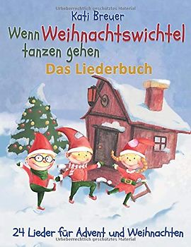 Wenn Weihnachtswichtel tanzen gehen - 24 Lieder für Advent und Weihnachten: Das Liederbuch mit Texten, Noten und Gitarrengriffen zum Mitsingen und Mitspielen