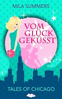 Tales of Chicago: Vom Glück geküsst - Mila Summers