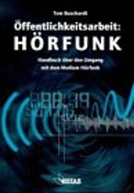 Öffentlichkeitsarbeit: Hörfunk. Handbuch über den Umgang mit dem Medium Hörfunk