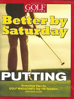 Better by Saturday (TM) - Putting: Featuring Tips by Golf Magazine's Top 100 Teachers