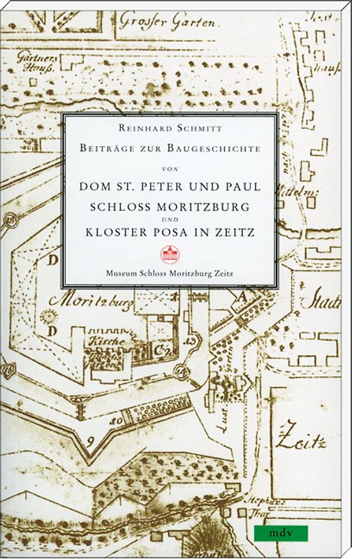 Beiträge zur Baugeschichte von Dom St. Peter und Paul, Schloss Moritzburg und Kloster Posa in Zeitz