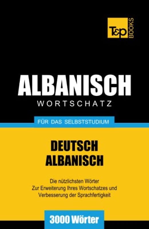 Wortschatz Deutsch-Albanisch für das Selbststudium - 3000 Wörter (German Collection, Band 18)