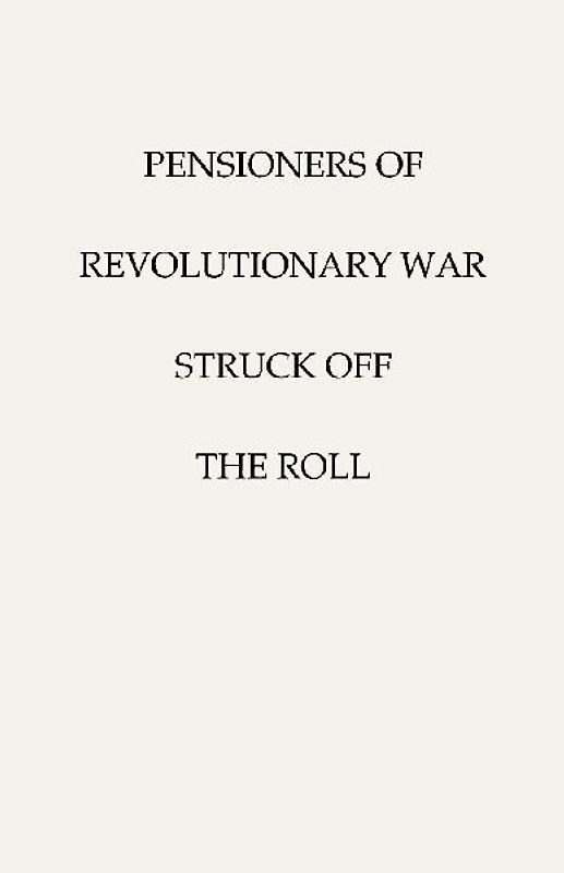 Pensioners of [The] Revolutionary War, Struck Off the Roll. with an Added Index to States