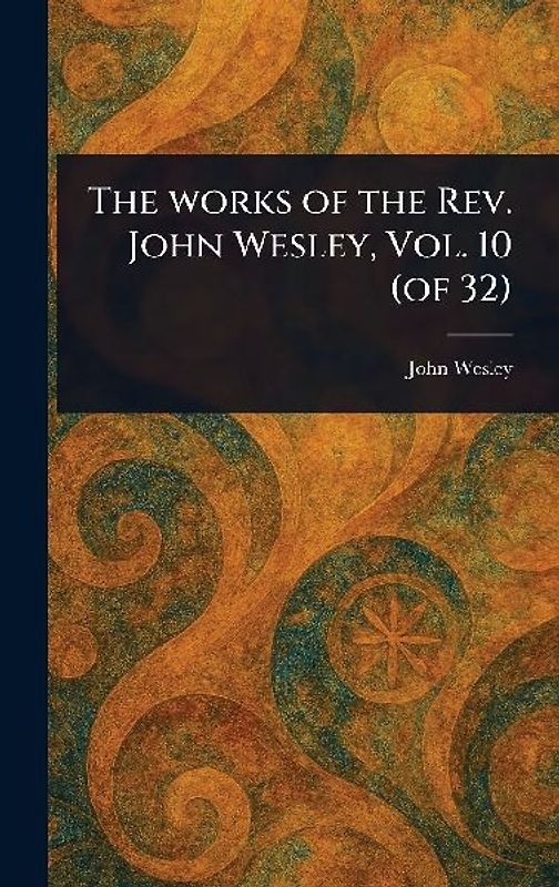 The Works of the Rev. John Wesley, Vol. 10 (of 32)
