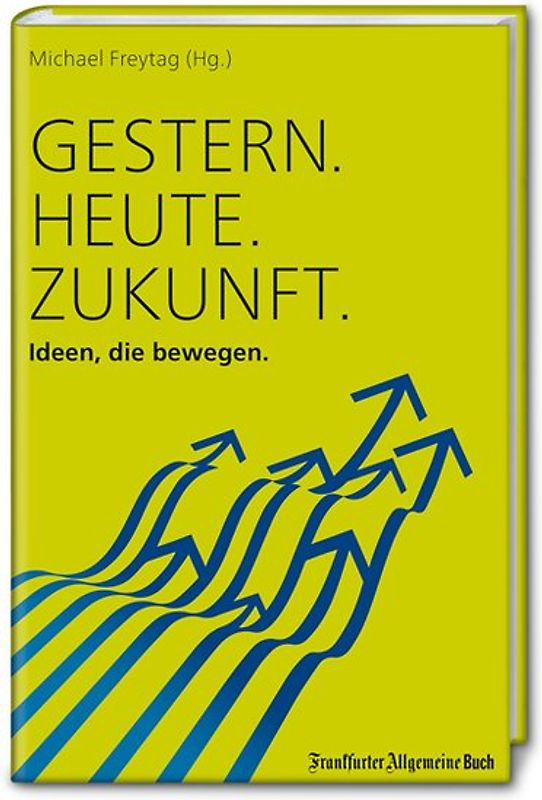 Gestern. Heute. Zukunft.: Ideen, die bewegen