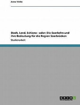 Stadt, Land, Schiene - oder: Die Saarbahn und ihre Bedeutung für die Region Saarbrücken