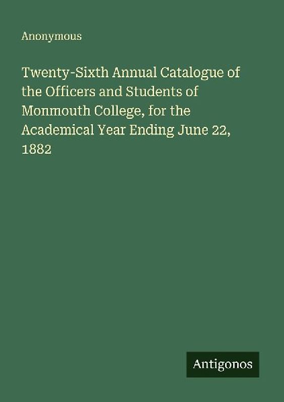 Twenty-Sixth Annual Catalogue of the Officers and Students of Monmouth College, for the Academical Year Ending June 22, 1882