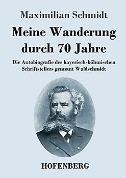 Meine Wanderung durch 70 Jahre: Die Autobiografie des bayerisch-böhmischen Schriftstellers gennant Waldschmidt