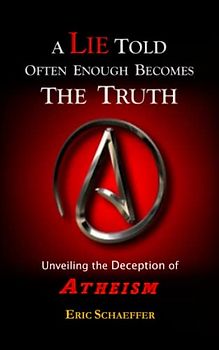 A Lie Told Often Enough Becomes The Truth: Unveiling The Deception Of Atheism