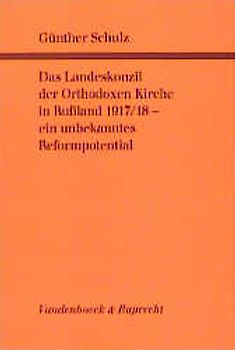 Das Landeskonzil der Orthodoxen Kirche in Russland 1917/18 - ein unbekanntes Reformpotential. Archivbestände und Editionen. Struktur und Arbeitsweise. Einberufung und Verlauf. Neue Gemeindeordnung