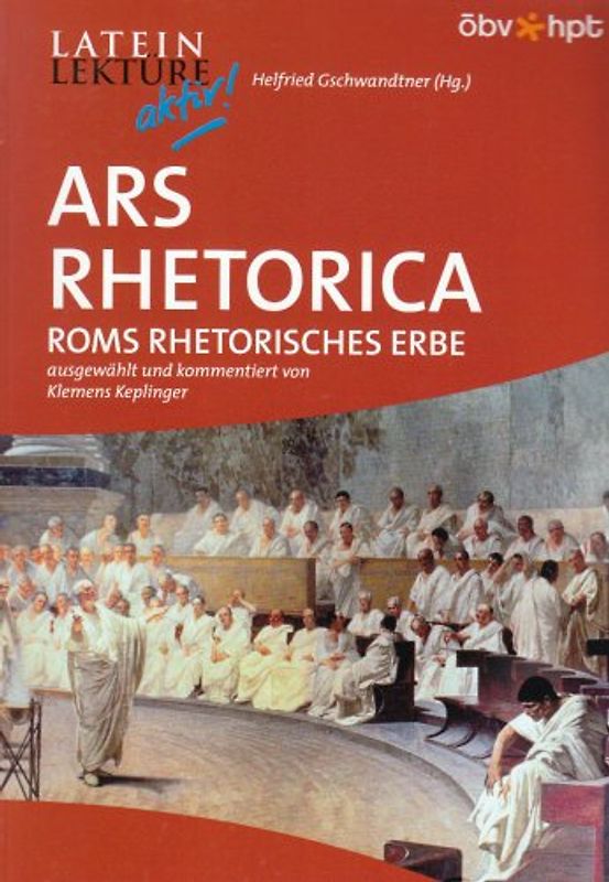 Ars Rhetorica. Roms rhetorisches Erbe