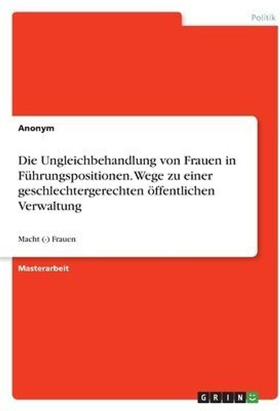Die Ungleichbehandlung von Frauen in Führungspositionen. Wege zu einer geschlechtergerechten öffentlichen Verwaltung
