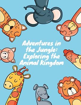 Adventures in the Jungle - Exploring the Animal Kingdom: Short Stories for kid's about Animal I Adventure story for kids featuring cute animals I Animal stories for Kid's readers I Gift for kid's