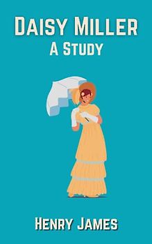 Daisy Miller: A Study: A Woman's Coming-of-Age Tale (Annotated)