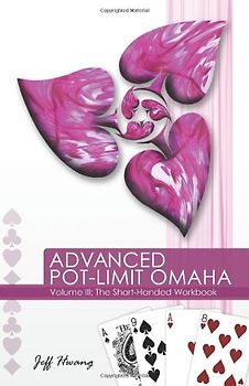 The Short-Handed Workbook: 3 (Advanced Pot-Limit Omaha) - Jeff Hwang