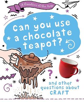 A Question of the Arts: Can You Use a Chocolate Teapot (and other questions about craft)