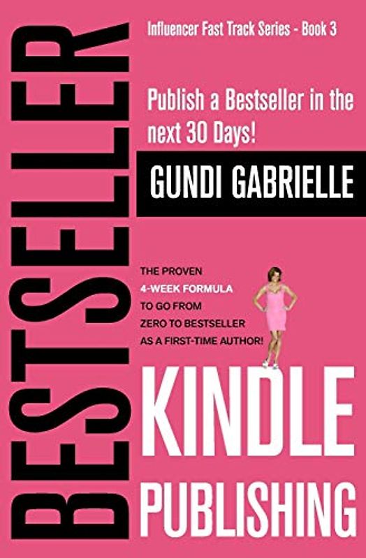 Kindle Bestseller Publishing: Publish a Bestseller in the next 30 Days! - The Proven 4-Week Formula to go from Zero to Bestseller as a first-time Author! (Influencer Fast Track® Series)