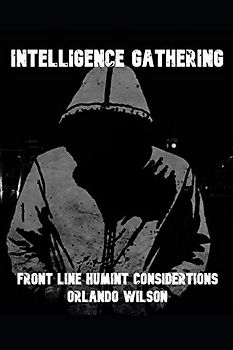 Intelligence Gathering: Front Line HUMINT Considerations (Hostile Environment Risk Management)