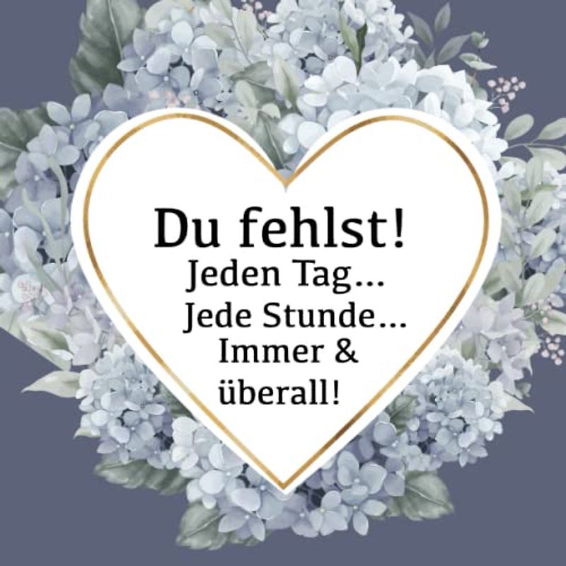 Du fehlst! Jeden Tag… Jede Stunde… Immer & überall!: Trauertagebuch zum Ausfüllen, Trauertagebuch und Erinnerungsbuch zum Eintragen, als Trauergeschenk oder Selbsthilfe nach Tod, Trauer, Verlust